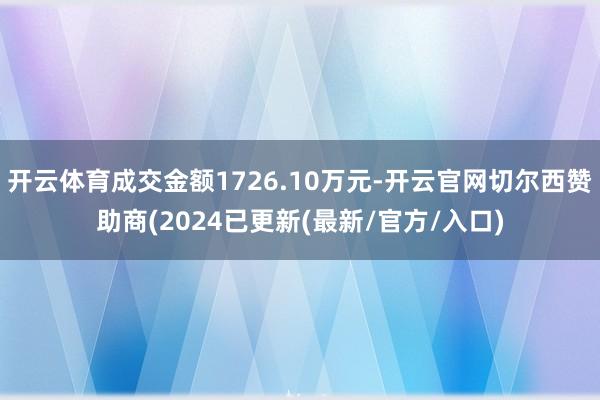 开云体育成交金额1726.10万元-开云官网切尔西赞助商(2024已更新(最新/官方/入口)