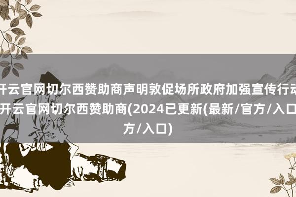 开云官网切尔西赞助商声明敦促场所政府加强宣传行动-开云官网切尔西赞助商(2024已更新(最新/官方/入口)