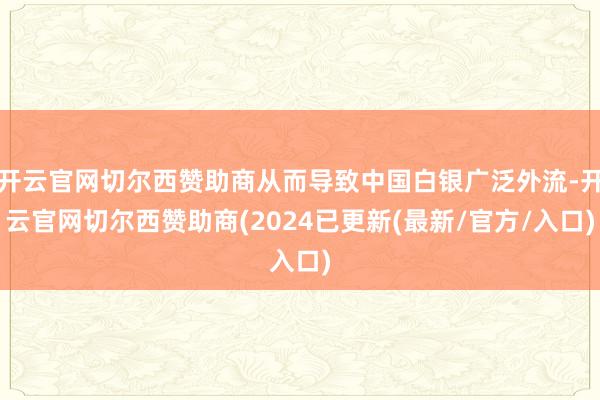 开云官网切尔西赞助商从而导致中国白银广泛外流-开云官网切尔西赞助商(2024已更新(最新/官方/入口)
