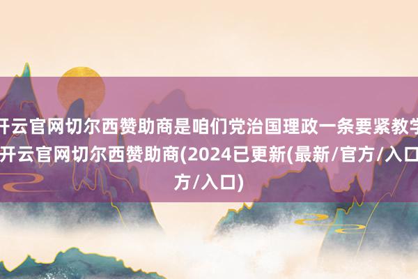 开云官网切尔西赞助商是咱们党治国理政一条要紧教学-开云官网切尔西赞助商(2024已更新(最新/官方/入口)
