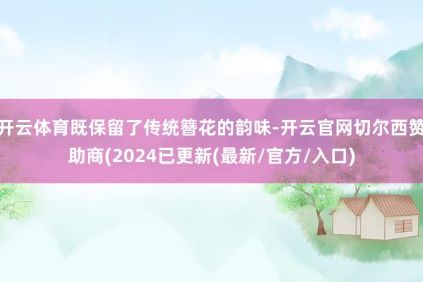 开云体育既保留了传统簪花的韵味-开云官网切尔西赞助商(2024已更新(最新/官方/入口)